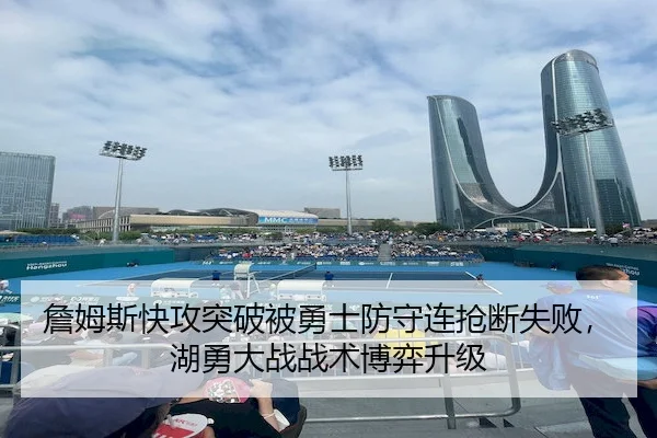 詹姆斯快攻突破被勇士防守连抢断失败，湖勇大战战术博弈升级
